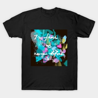 I'm fresh as never before T-Shirt